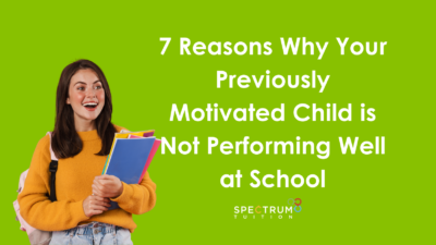 7 Reasons Why Your Previously Motivated Child is Not Performing Well at School — And How Spectrum Tuition Can Help